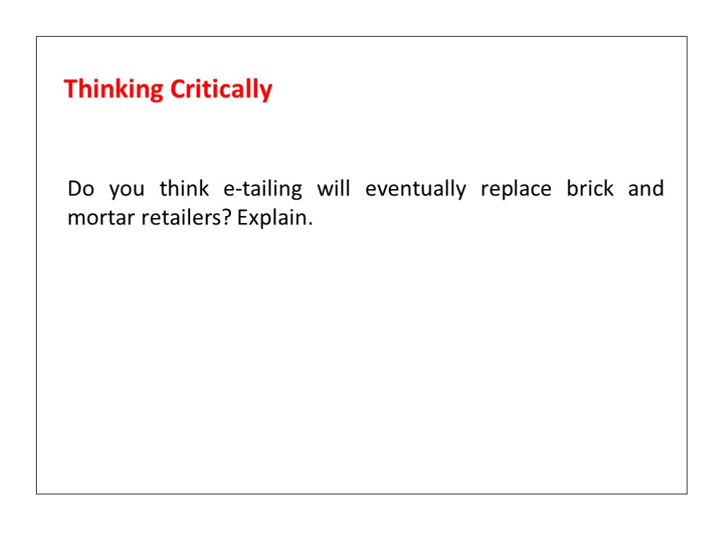 Do you think e-tailing will eventually replace brick and mortar retailers? Explain. Thinking Critically